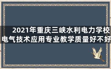 2021年重庆三峡水利电力学校电气技术应用专业教学质量好不好