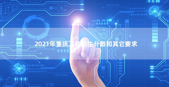 2021年重庆卫校招生分数和其它要求