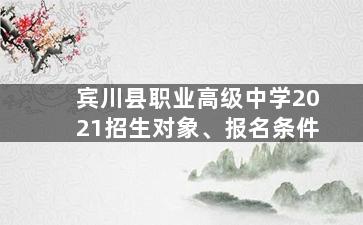 宾川县职业高级中学2021招生对象、报名条件