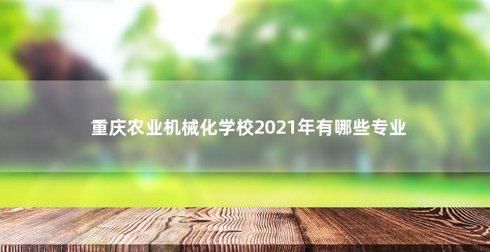 重庆农业机械化学校2021年有哪些专业